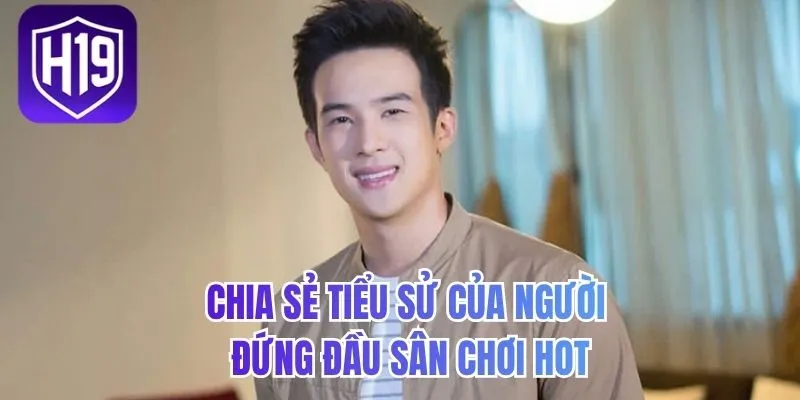 Chia sẻ tiểu sử của người đứng đầu sân chơi hot