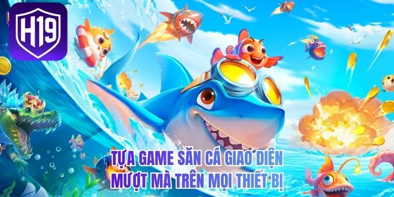 Tựa game săn cá giao diện mượt mà trên mọi thiết bị